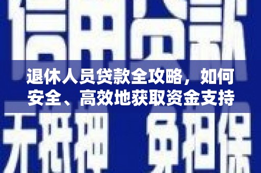 田中退休人员贷款全攻略，如何安全、高效地获取资金支持