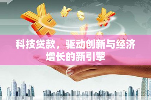 田中科技贷款，驱动创新与经济增长的新引擎