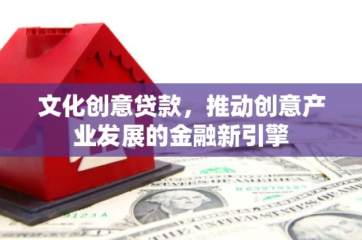 田中文化创意贷款，推动创意产业发展的金融新引擎