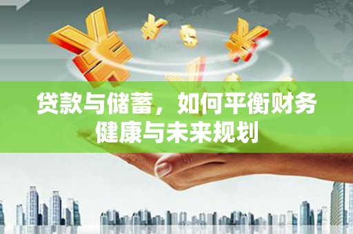 田中贷款与储蓄，如何平衡财务健康与未来规划