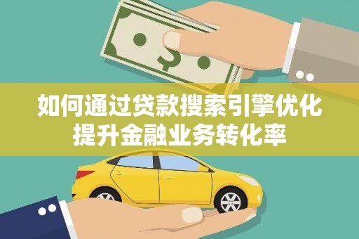 田中如何通过贷款搜索引擎优化提升金融业务转化率