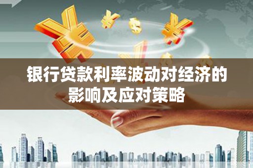 田中银行贷款利率波动对经济的影响及应对策略