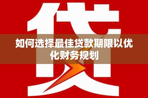 田中如何选择最佳贷款期限以优化财务规划