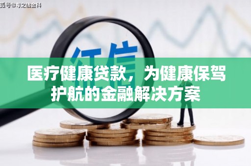 田中医疗健康贷款，为健康保驾护航的金融解决方案